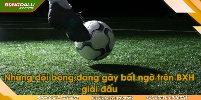 Những đội bóng đang gây bất ngờ trên BXH giải đấu