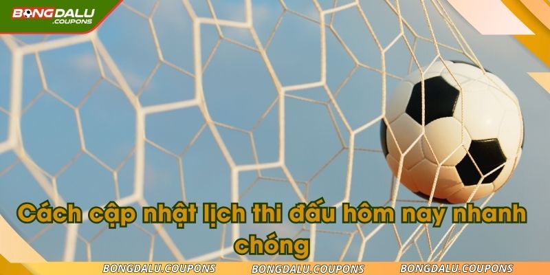 Cách cập nhật lịch thi đấu hôm nay nhanh chóng cho tân thủ