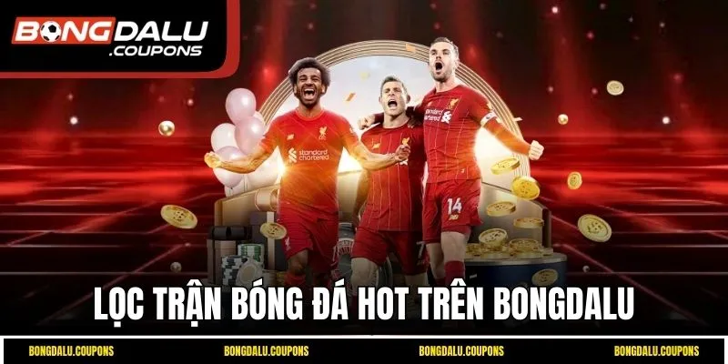 Lọc trận bóng đá hot trên Bongdalu